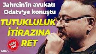 Jahrein'in avukatı Odatv'ye konuştu... Tutukluluk itirazına ret