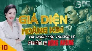 GIẢ DIỆN HOÀNG KIM - PHẦN 5 - [TẬP 10] - TRUYỆN TÂM LÝ XÃ HỘI ĐEN MỚI NHẤT