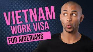 Vietnam work visa for Nigerians UPDATE