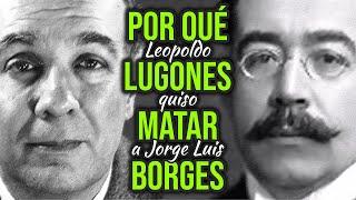 Why Leopoldo Lugones wanted to kill Borges