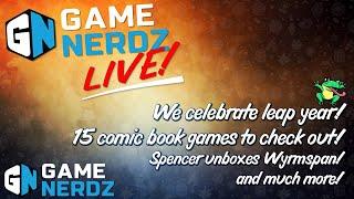 Game Nerdz Live! Leaping for Leap Day, Unboxing Wyrmspan, Top 15 Comic Book Games, and More!