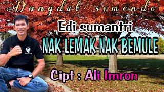Nak lemak nak bemule (Ali imron)Cover Edi Sumantri - Lagu Dangdut semende  Cipt : Ali imron