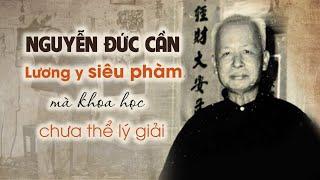 Cụ Nguyễn Đức Cần: Lương y Việt Nam siêu phàm mà khoa học vẫn chưa thể lý giải | Trí Thức VN