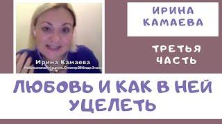 Ирина Камаева. Любовь и как в ней уцелеть. Третья часть семинара (2016 год)