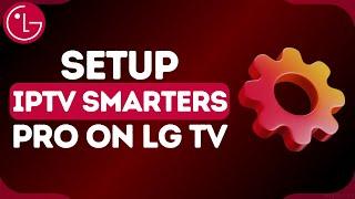 How to Setup IPTV Smarters Pro on LG TV - Simple Guide 2024