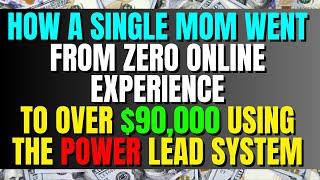 How a Single Mom went From Zero Online Experience To Over $90,000 using The Power Lead System