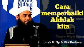 Cara memperbaiki akhlak - Ustadz Dr. Syafiq Riza Basalamah