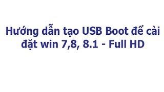 Hướng dẫn tạo USB Boot để cài đặt win 7, 8, 8.1 - FullHD