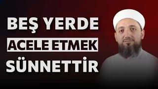 5 Yerde Acele Etmek Sünnettir! | İsmail YAŞAR