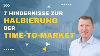 Produktentwicklung nachhaltig transformieren - 7 Hindernisse zur Halbierung der Time-to-Market