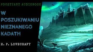 H. P. Lovecraft - W Poszukiwaniu Nieznanego Kadath | Poczytany Audiobook