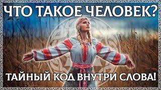 ЧТО ТАКОЕ ЧЕЛОВЕК? Тайный код внутри слова! В нём предки оставили послание!