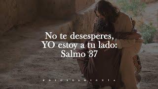 Dios te dice hoy: No te desesperes, YO estoy a tu lado: Salmo 37 | Dios es mi Guía