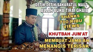 Khutbah Jum'at‼️Paling Sedih Jama'ah Menangis : Detik-detik Sakaratul Maut Allah Buka Tirai Ghoib