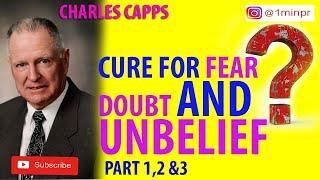 CHARLES CAPPS | CURE FOR FEAR DOUBT AND UNBELIEF PART 1,2,&3