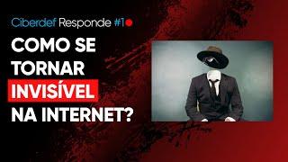 Como ficar INVISÍVEL na Internet? | Ciberdef Responde #1