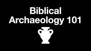 Biblical Archaeology 101: An Overview of the Basics