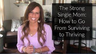 The Strong Single Mom: How to Go From Surviving to Thriving