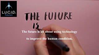 LUCID Futurism: Using Technology to Improve the Human Condition