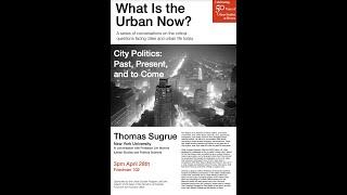 What is the Urban Now? 6: City Politics: Past, Present, and to Come, with Tom Sugrue