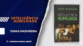 Inteligência Humilhada | Jonas Madureira -  Livrarias Família Cristã