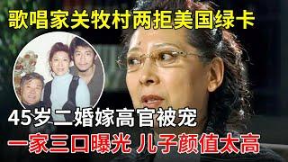 歌唱家关牧村两次拒绝美国绿卡,45岁二婚嫁高官被宠,一家三口曝光,儿子简直太帅了吧【一起唱歌】