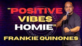 Positive Vibes Homie | Frankie Quinones | Stand Up Comedy