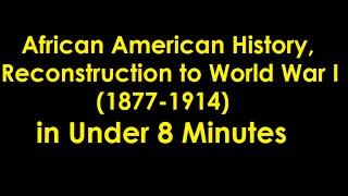 African American History, Reconstruction to WWI in Under 8 Minutes