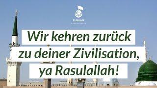 Wir kehren zurück zu deiner Zivilisation, ya Rasulallah!