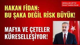 HAKAN FİDAN: BU ŞAKA DEĞİL RİSK BÜYÜK! MAFYA VE ÇETELER KÜRESELLEŞİYOR! Abdullah Çiftçi