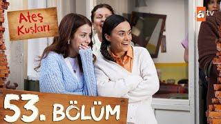 Ateş Kuşları 53. Bölüm @atvturkiye