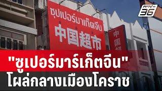 ป้าย "ซูเปอร์มาร์เก็ตจีน" โผล่กลางเมืองโคราช | เข้มข่าวค่ำ | 24 ก.ค. 67