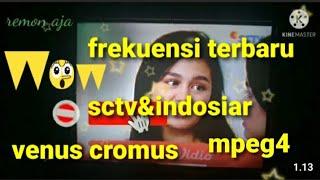 frekuensi sctv dan indosiar terbaru|| mpeg4||venus cromus