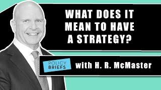 H. R. McMaster Explains What It Means to Have a Strategy | Policy Briefs