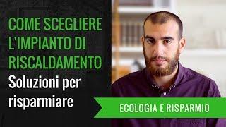 COME SCEGLIERE L'IMPIANTO DI RISCALDAMENTO: Soluzioni per risparmiare