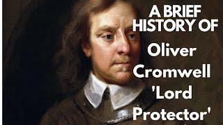 A Brief History of Oliver Cromwell, 'Lord Protector' 1653-1658