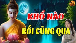 Phật Dạy KHỔ NÀO RỒI CŨNG QUA Hãy Học Cách Tự Mình Vượt Qua Những Khổ Đau Trong Cuộc Sống này