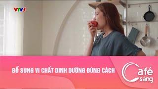 Bổ sung vi chất dinh dưỡng đúng cách | Café sáng