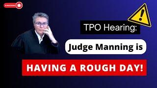 TPO Hearing: Judge Manning is Having a Rough Day!