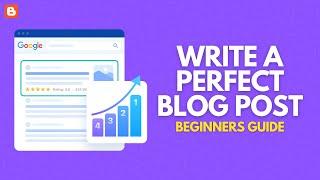 How to Write a Perfect Blog Post In Blogger that Ranks on Google (Start → Finish)
