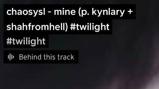 chaosysl - mine (prod. kynlary + shahfromhell) #twilight