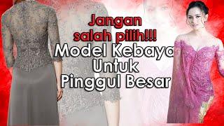 Model Kebaya Untuk Pinggul Besar Pinggang Kecil Untuk Orang Gemuk @kebayarosi