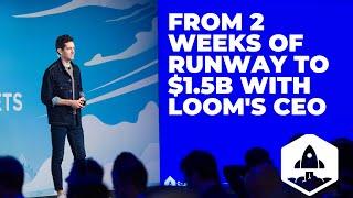 From 2 Weeks of Runway to $1B Acquisition: The Founder Playbook with Loom's CEO and Co-Founder