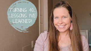 TURNING 40...LESSONS I'VE LEARNED!