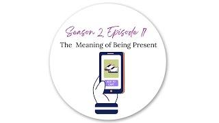 The Meaning Behind Being Present
