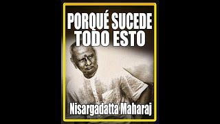 ¿Porqué suceden estas cosas? - Yo soy Eso  No dualidad - Despertar  Nisargadatta Maharaj