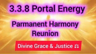 3.3.8 New Portal Energy Parmanent Harmony Reunion Divine Grace & Justice ️