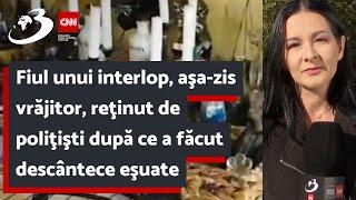 Fiul unui interlop, aşa-zis vrăjitor, reţinut de poliţişti după ce a făcut descântece eşuate