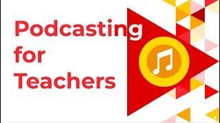 Podcasting for Teachers: How-to Make & Use Podcasts as an Educational Tool