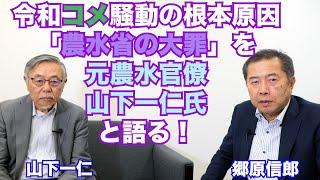 【令和コメ騒動の根本原因「農水省の大罪」を、元農水官僚・山下一仁氏と語る！】郷原信郎の「日本の権力を斬る！」＃432